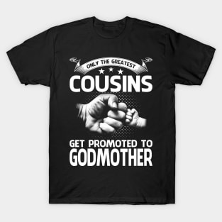 Only The Greatest Cousins Get Promoted To Godmother T-Shirt